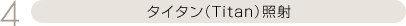 タイタン(Titan)照射